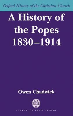 A History of the Popes 1830-1914 by Owen Chadwick