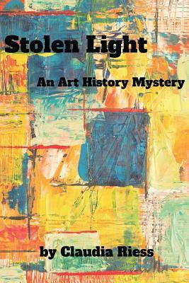 Stolen Light: An Art History Mystery by Claudia Riess