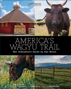 America's Wagyu Trail by Steve Penhollow, Casey Neal, Pete Eshelman, Chip Compton, Aaron Butts, Kyle Miron, Mark Schatzker, J. Robert Britton