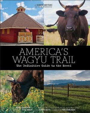 America's Wagyu Trail by Steve Penhollow, Casey Neal, Pete Eshelman, Chip Compton, Aaron Butts, Kyle Miron, Mark Schatzker, J. Robert Britton