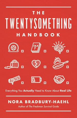 The Twentysomething Handbook: Everything You Actually Need to Know About Real Life by Nora Bradbury-Haehl, Nora Bradbury-Haehl