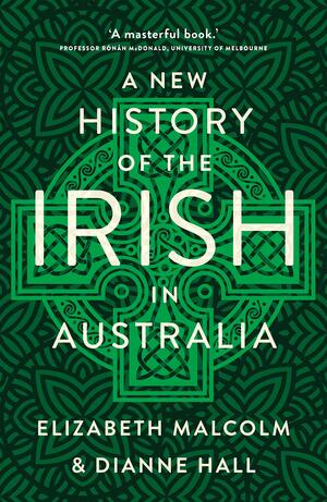 A New History of the Irish in Australia by Elizabeth Malcolm