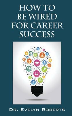 How to Be Wired for Career Success by Evelyn Roberts