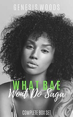 What Bae Won\'t Do Saga : The Complete Box Set by Genesis Woods