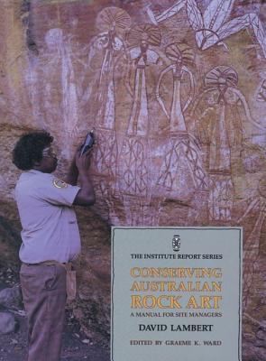 Conserving Australian Rock Art: A Manual for Site Management by David Lambert