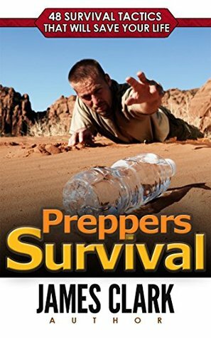 Preppers Survival: 48 Survival Tactics That Will Save Your Life (Prepping and Survival, Survival Pantry, Survival) by James Clark