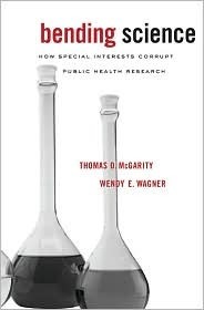 Bending Science: How Special Interests Corrupt Public Health Research by Thomas O. McGarity