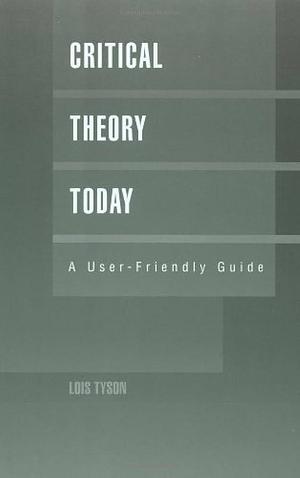 Critical Theory Today : A User-Friendly Guide by Lois Tyson, Lois Tyson