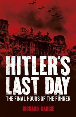 Hitler's Last Day by Richard Dargie