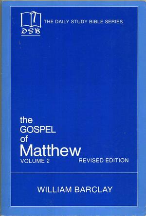 The Gospel of Matthew: Vol. 2, Chapters 11-28 by William Barclay