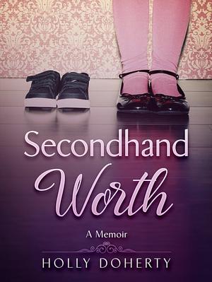Secondhand Worth: A Memoir by Holly Doherty
