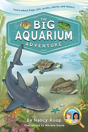 The Big Aquarium Adventure: Learn About Frogs, Fish, Turtles, Sharks, and Skates! by Nancy Roop