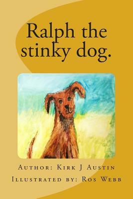 Ralph the stinky dog. by Kirk J. Austin