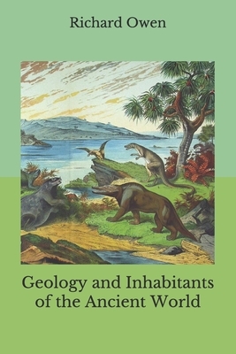 Geology and Inhabitants of the Ancient World by Richard Owen