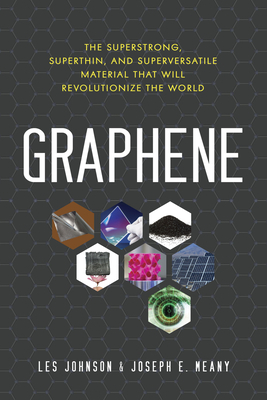 Graphene: The Superstrong, Superthin, and Superversatile Material That Will Revolutionizethe World by Les Johnson, Joseph E. Meany