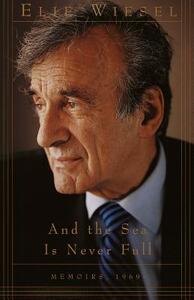 And the Sea Is Never Full: Memoirs, 1969- by Elie Wiesel
