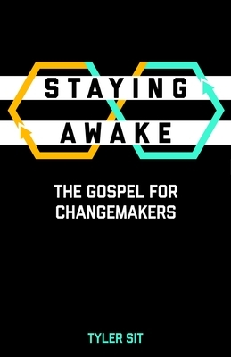 Staying Awake: The Gospel for Changemakers by Tyler Sit