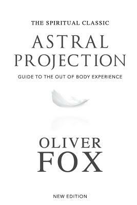 Astral Projection: A Record of Out of the Body Experiences by Oliver Fox