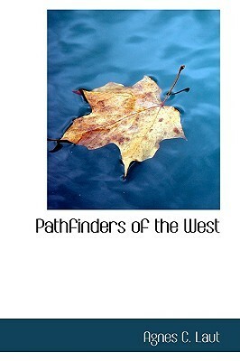 Pathfinders of the West by Agnes C. Laut