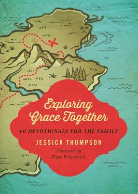 Exploring Grace Together: 40 Devotionals for the Family by Jessica Thompson