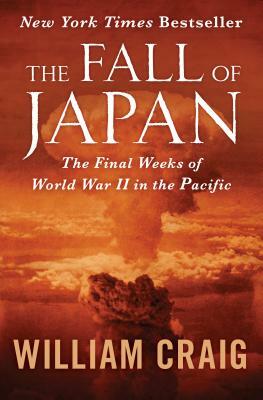 The Fall of Japan: The Final Weeks of World War II in the Pacific by William Craig