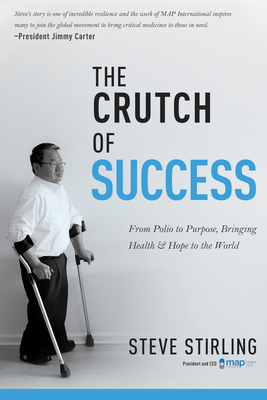 Crutch of Success: From Polio to Purpose, Bringing Health & Hope to the World by Steve Stirling