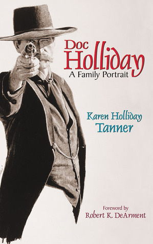 Doc Holliday: A Family Portrait by Karen Holliday Tanner, Robert K. Dearment