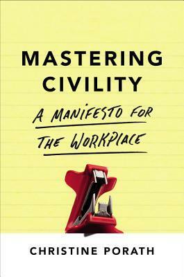 Mastering Civility: A Manifesto for the Workplace by Christine Pearson, Christine Porath