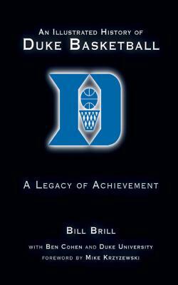 An Illustrated History of Duke Basketball: A Legacy of Achievement by Bill Brill, Ben Cohen