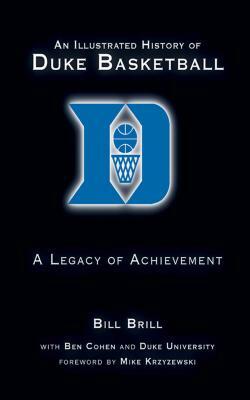 An Illustrated History of Duke Basketball: A Legacy of Achievement by Bill Brill, Ben Cohen