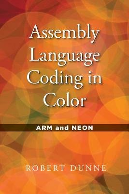 Assembly Language Coding in Color: Arm and Neon by Robert Dunne