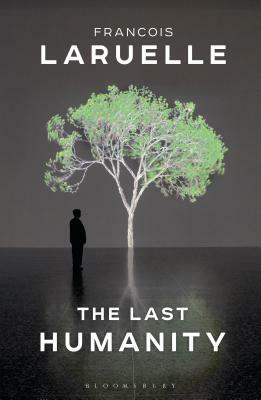 The Last Humanity: The New Ecological Science by Francois Laruelle