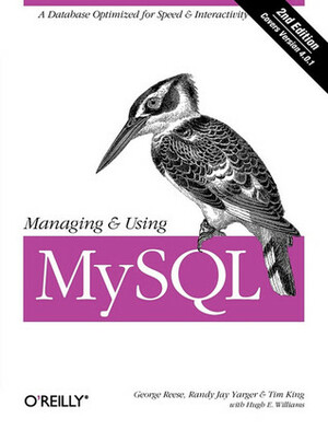 Managing & Using MySQL: Open Source SQL Databases for Managing Information & Web Sites by Tim King, Randy Yarger, Hugh E. Williams, George Reese