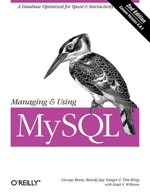 Managing & Using MySQL: Open Source SQL Databases for Managing Information & Web Sites by Randy Yarger, George Reese, Hugh E. Williams, Tim King