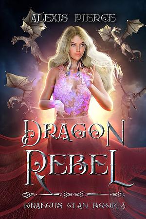 Dragon Rebel by Alexis Pierce