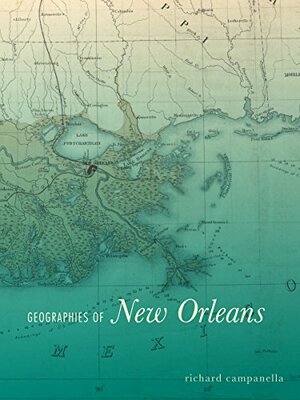 Geographies of New Orleans by Richard Campanella