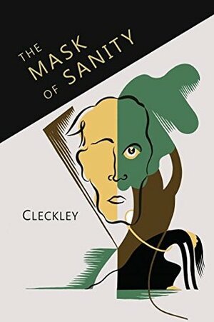 The Mask of Sanity: An Attempt to Clarify Some Issues about the So-Called Psychopathic Personality by Hervey M. Cleckley