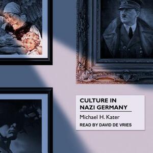 Culture in Nazi Germany by Michael H. Kater