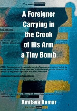 A Foreigner Carrying in the Crook of His Arm a Tiny Bomb by Amitava Kumar