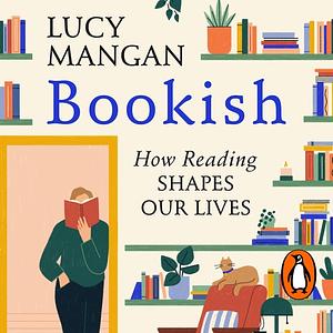 Bookish: How Reading Shapes Our Lives by Lucy Mangan
