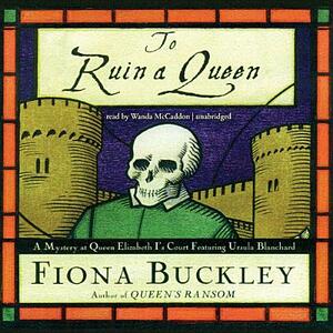 To Ruin a Queen: A Mystery at Queen Elizabeth I's Court by Fiona Buckley