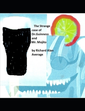 The Strange Case of Dr. Guinness and Mr. Mojito by Richard Alan Average