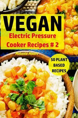 Vegan Electric Pressure Cooker Recipes #2 by Melanie Moore