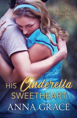 His Cinderella Sweetheart: A Contemporary Romance by Anna Grace