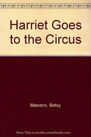 Harriet Goes to the Circus by Betsy Maestro, Giulio Maestro