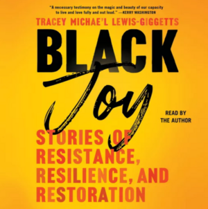 Black Joy: Stories of Resistance, Resilience, and Restoration by Tracey Michae’l Lewis-Giggetts