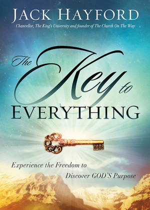 The Key to Everything: Experience the Freedom to Discover God's Purpose by Jack W. Hayford