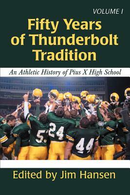 Fifty Years of Thunderbolt Tradition: An Athletic History of Pius X High School by Jim Hansen