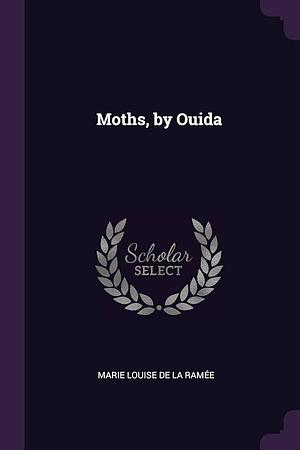 Moths, by Ouida by Marie Louise de la Ramée, Ouida, Ouida, Maria Louise Ramé