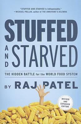 Stuffed and Starved: The Hidden Battle for the World Food System by Raj Patel